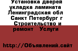 Установка дверей, укладка ламината - Ленинградская обл., Санкт-Петербург г. Строительство и ремонт » Услуги   